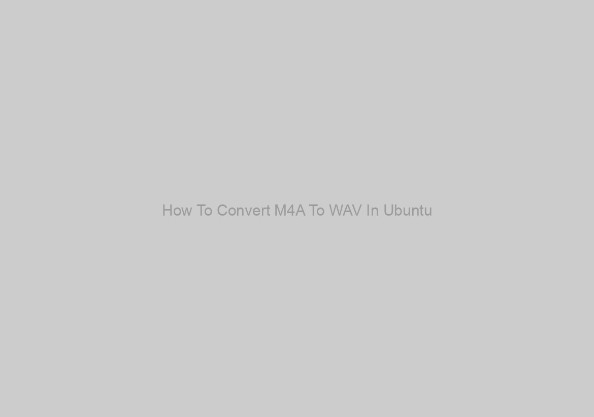 How To Convert M4A To WAV In Ubuntu